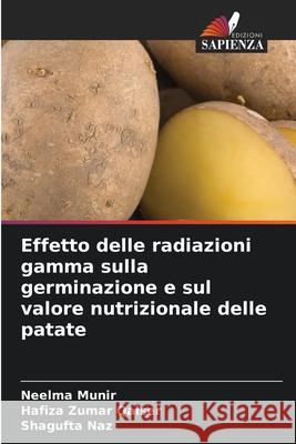Effetto delle radiazioni gamma sulla germinazione e sul valore nutrizionale delle patate Neelma Munir Hafiza Zumar Qaiser Shagufta Naz 9786209290121 Edizioni Sapienza