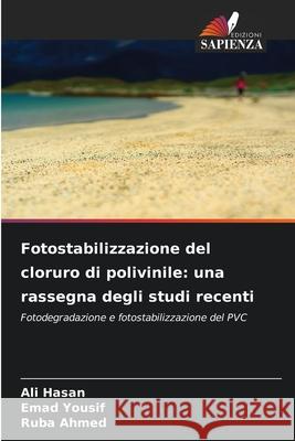 Fotostabilizzazione del cloruro di polivinile: una rassegna degli studi recenti Hasan, Ali, Yousif, Emad, Ahmed, Ruba 9786209290510 Edizioni Sapienza