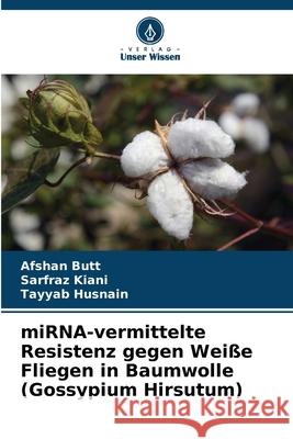 miRNA-vermittelte Resistenz gegen Wei?e Fliegen in Baumwolle (Gossypium Hirsutum) Afshan Butt Sarfraz Kiani Tayyab Husnain 9786209290541