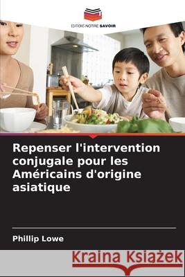 Repenser l'intervention conjugale pour les Américains d'origine asiatique Lowe, Phillip 9786209290992