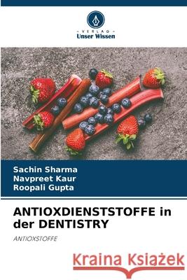 ANTIOXDIENSTSTOFFE in der DENTISTRY Sachin Sharma Navpreet Kaur Roopali Gupta 9786209291203