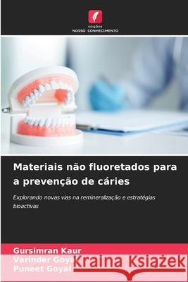 Materiais não fluoretados para a prevenção de cáries Kaur, Gursimran, Goyal, Varinder, Goyal, Puneet 9786209291678