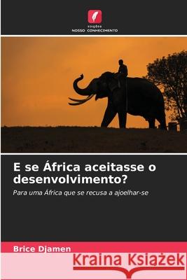 E se África aceitasse o desenvolvimento? Djamen, Brice 9786209292095
