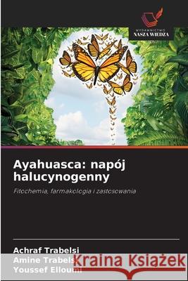 Ayahuasca: nap?j halucynogenny Achraf Trabelsi Amine Trabelsi Youssef Elloumi 9786209292699