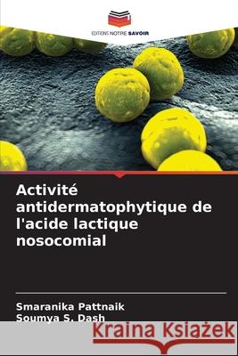 Activité antidermatophytique de l'acide lactique nosocomial Pattnaik, Smaranika, S. Dash, Soumya 9786209292989