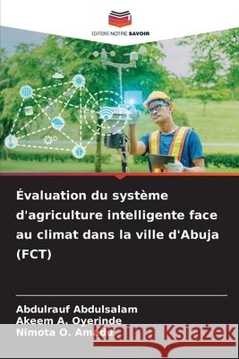 Évaluation du système d'agriculture intelligente face au climat dans la ville d'Abuja (FCT) Abdulsalam, Abdulrauf, Oyerinde, Akeem A., Amadu, Nimota O. 9786209293238 Editions Notre Savoir