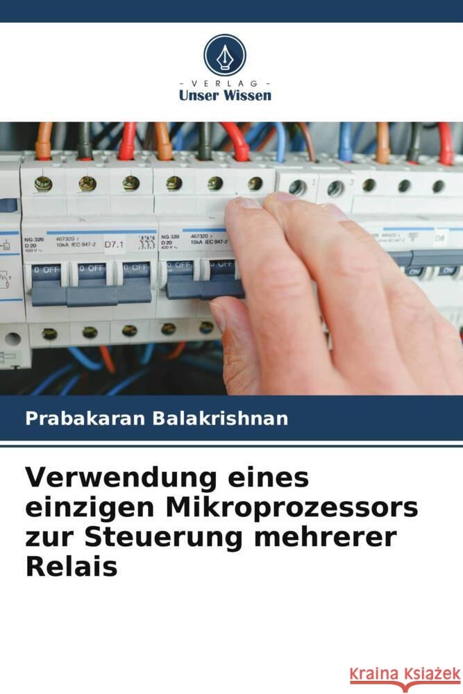Verwendung eines einzigen Mikroprozessors zur Steuerung mehrerer Relais Balakrishnan, Prabakaran 9786209294181