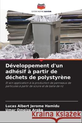 Développement d'un adhésif à partir de déchets de polystyrène Albert Jerome Hamidu, Lucas, Omeiza Aroke, Umar 9786209294204
