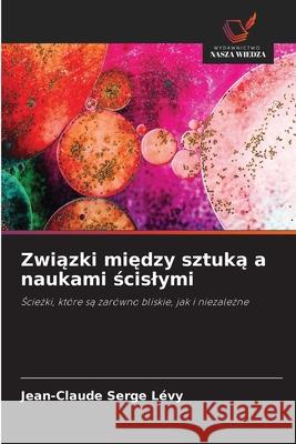 Zwiazki miedzy sztuka a naukami scislymi Lévy, Jean-Claude Serge 9786209294495