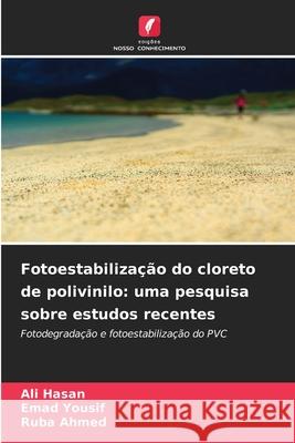 Fotoestabilização do cloreto de polivinilo: uma pesquisa sobre estudos recentes Hasan, Ali, Yousif, Emad, Ahmed, Ruba 9786209295638 Edições Nosso Conhecimento