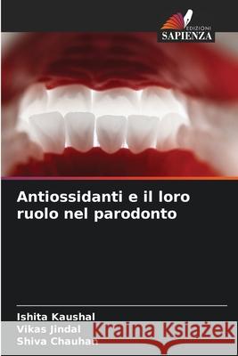 Antiossidanti e il loro ruolo nel parodonto Ishita Kaushal Vikas Jindal Shiva Chauhan 9786209296192