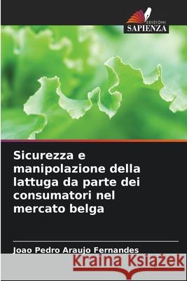 Sicurezza e manipolazione della lattuga da parte dei consumatori nel mercato belga Araújo Fernandes, João Pedro 9786209297106