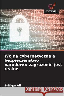 Wojna cybernetyczna a bezpieczenstwo narodowe: zagrozenie jest realne Ali, Zulfiqar 9786209297151 Wydawnictwo Nasza Wiedza