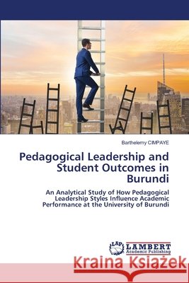 Pedagogical Leadership and Student Outcomes in Burundi CIMPAYE, Barthélemy 9786209297656