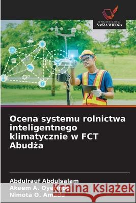 Ocena systemu rolnictwa inteligentnego klimatycznie w FCT Abudza Abdulsalam, Abdulrauf, Oyerinde, Akeem A., Amadu, Nimota O. 9786209298356 Wydawnictwo Nasza Wiedza