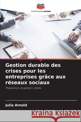 Gestion durable des crises pour les entreprises gr?ce aux r?seaux sociaux Julia Arnold 9786209299032