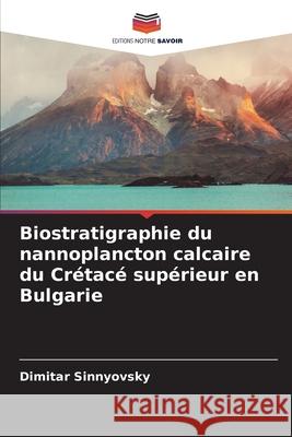Biostratigraphie du nannoplancton calcaire du Crétacé supérieur en Bulgarie Sinnyovsky, Dimitar 9786209299841 Editions Notre Savoir