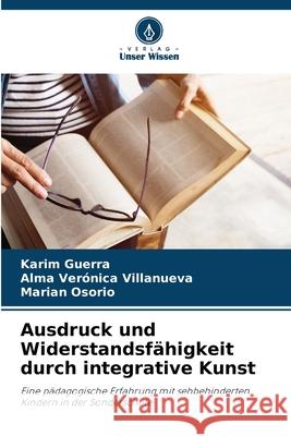 Ausdruck und Widerstandsfähigkeit durch integrative Kunst Guerra, Karim, Villanueva, Alma Verónica, Osorio, Marian 9786209299926
