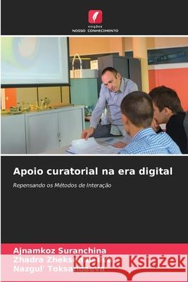 Apoio curatorial na era digital Suranchina, Ajnamkoz, Zheksembaeva, Zhadra, Toksanbaeva, Nazgul' 9786209300028 Edições Nosso Conhecimento