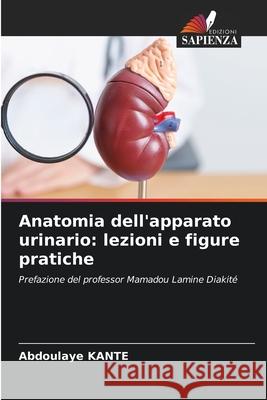 Anatomia dell'apparato urinario: lezioni e figure pratiche Kanté, Abdoulaye 9786209300349