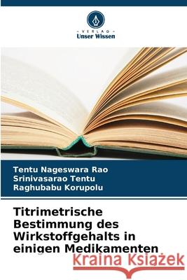 Titrimetrische Bestimmung des Wirkstoffgehalts in einigen Medikamenten Nageswara Rao, Tentu, Tentu, Srinivasarao, Korupolu, Raghubabu 9786209300578