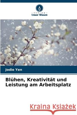 Blühen, Kreativität und Leistung am Arbeitsplatz Yen, Jodie 9786209300776