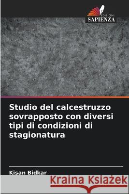 Studio del calcestruzzo sovrapposto con diversi tipi di condizioni di stagionatura Bidkar, Kisan 9786209300936