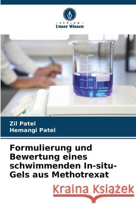 Formulierung und Bewertung eines schwimmenden In-situ-Gels aus Methotrexat Patel, Zil, Patel, Hemangi 9786209301001