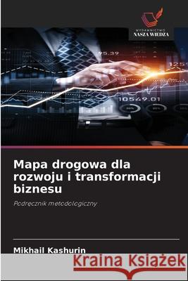 Mapa drogowa dla rozwoju i transformacji biznesu Kashurin, Mikhail 9786209301391