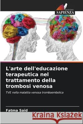 L'arte dell'educazione terapeutica nel trattamento della trombosi venosa Saïd, Fatma 9786209301858
