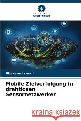 Mobile Zielverfolgung in drahtlosen Sensornetzwerken Ismail, Shereen 9786209302190