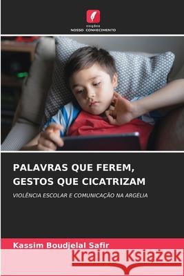 PALAVRAS QUE FEREM, GESTOS QUE CICATRIZAM Safir, Kassim Boudjelal 9786209302251 Edições Nosso Conhecimento