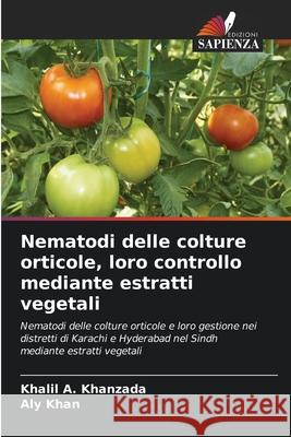 Nematodi delle colture orticole, loro controllo mediante estratti vegetali Khanzada, Khalil A., Khan, Aly 9786209302763