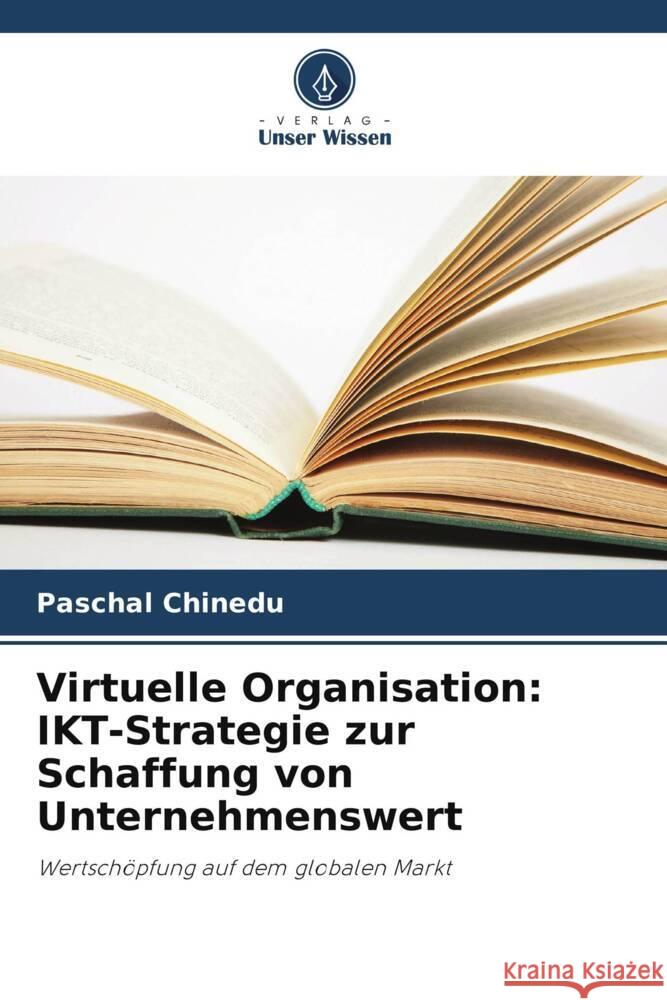 Virtuelle Organisation: IKT-Strategie zur Schaffung von Unternehmenswert Chinedu, Paschal 9786209303074