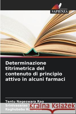 Determinazione titrimetrica del contenuto di principio attivo in alcuni farmaci Nageswara Rao, Tentu, Tentu, Srinivasarao, Korupolu, Raghubabu 9786209303135