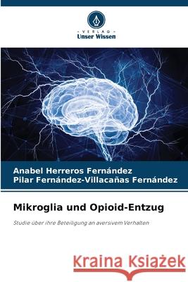 Mikroglia und Opioid-Entzug Anabel Herrero Pilar Fern?ndez-Villaca?a 9786209303784