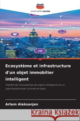Ecosyst?me et infrastructure d'un objet immobilier intelligent Artem Aleksanjan 9786209303791