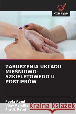 ZABURZENIA UKLADU MI SNIOWO-SZKIELETOWEGO U PORTIERÓW Rami, Pooja, Pandita, Vijay, Patel, Pratik 9786209303852