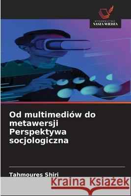 Od multimedi?w do metawersji Perspektywa socjologiczna Tahmoures Shiri 9786209303999
