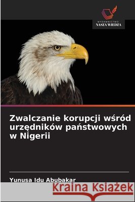 Zwalczanie korupcji wsród urzedników panstwowych w Nigerii Abubakar, Yunusa Idu 9786209304170 Wydawnictwo Nasza Wiedza