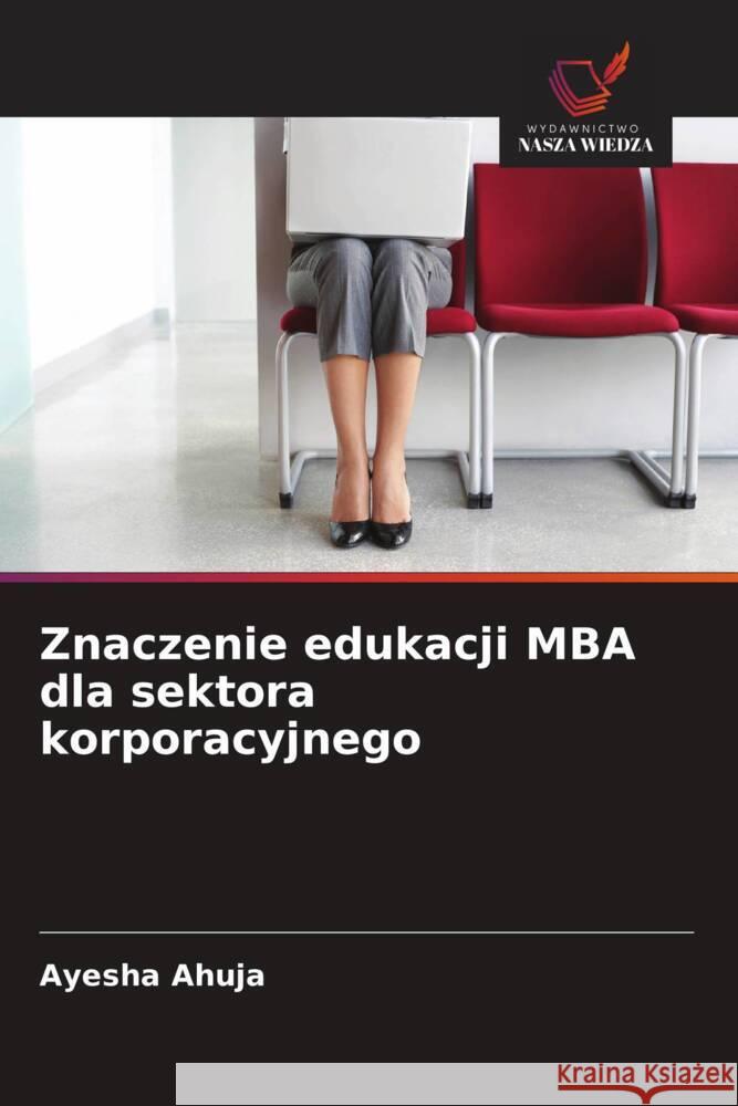 Znaczenie edukacji MBA dla sektora korporacyjnego Ahuja, Ayesha 9786209304446