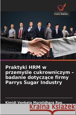 Praktyki HRM w przemysle cukrowniczym - badanie dotyczace firmy Parrys Sugar Industry Venkata Muralidhara Rao, Kimidi 9786209304682