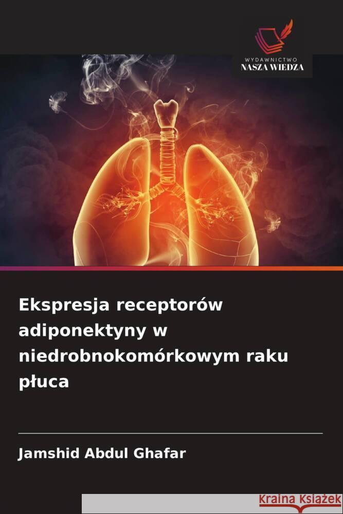 Ekspresja receptorów adiponektyny w niedrobnokomórkowym raku pluca Abdul Ghafar, Jamshid 9786209304897