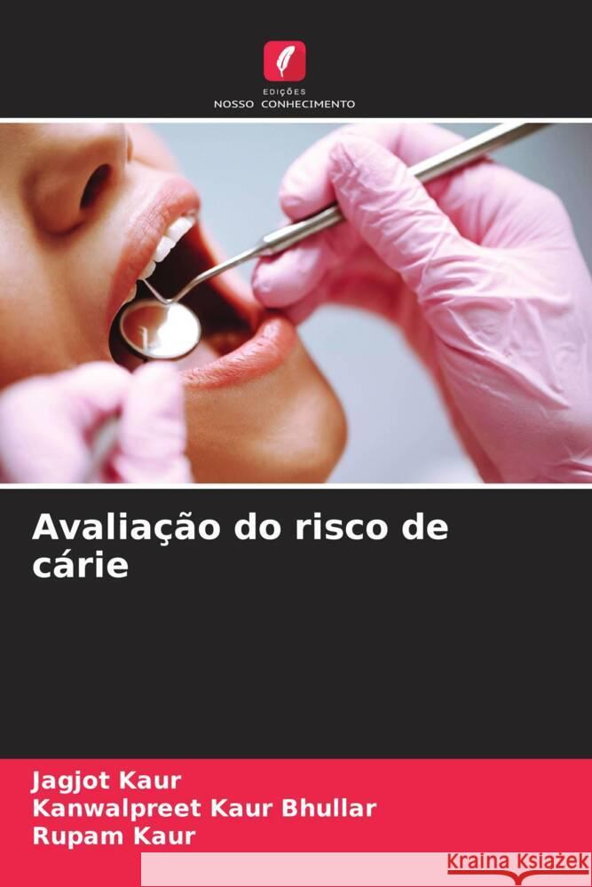 Avaliação do risco de cárie Kaur, Jagjot, Bhullar, Kanwalpreet Kaur, kaur, Rupam 9786209305207