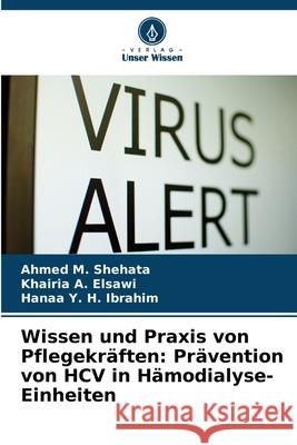 Wissen und Praxis von Pflegekräften: Prävention von HCV in Hämodialyse-Einheiten Shehata, Ahmed M., Elsawi, Khairia A., Ibrahim, Hanaa Y. H. 9786209305276