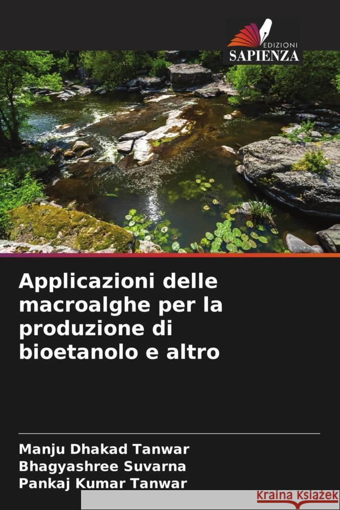 Applicazioni delle macroalghe per la produzione di bioetanolo e altro Dhakad Tanwar, Manju, Suvarna, Bhagyashree, Tanwar, Pankaj Kumar 9786209305740