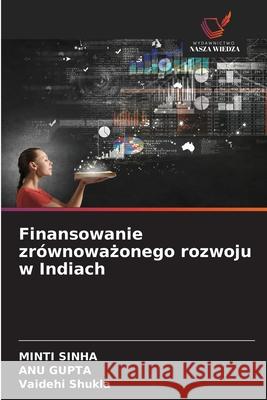 Finansowanie zrównowazonego rozwoju w Indiach Sinha, Minti, Gupta, Anu, Shukla, Vaidehi 9786209305757 Wydawnictwo Nasza Wiedza