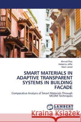 SMART MATERIALS IN ADAPTIVE TRANSPARENT SYSTEMS IN BUILDING FACADE Riaz, Ahmad, Jaffar, Haleema, Javed, Nasir 9786209305955 LAP Lambert Academic Publishing