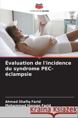 Évaluation de l'incidence du syndrome PEC-éclampsie Farid, Ahmad Shafiq, Farid, Mohammad Hassan 9786209306112