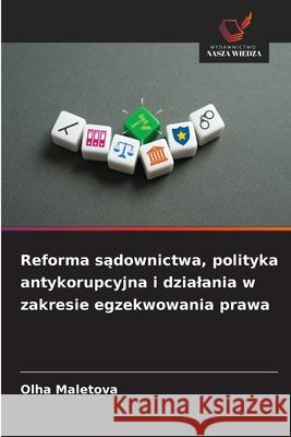 Reforma sądownictwa, polityka antykorupcyjna i dzialania w zakresie egzekwowania prawa Olha Maletova 9786209306242